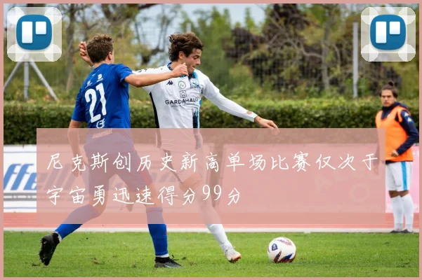 尼克斯创历史新高单场比赛仅次于宇宙勇迅速得分99分