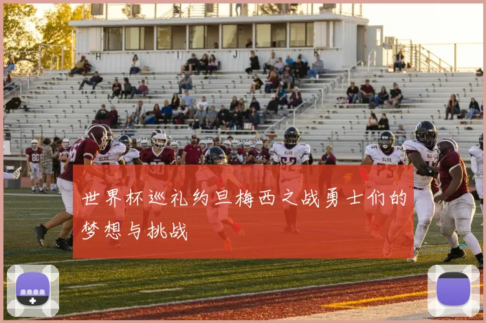 世界杯巡礼约旦梅西之战勇士们的梦想与挑战