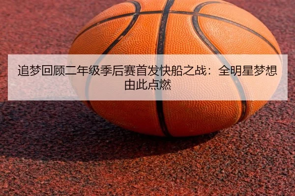 追梦回顾二年级季后赛首发快船之战：全明星梦想由此点燃（aoasports）